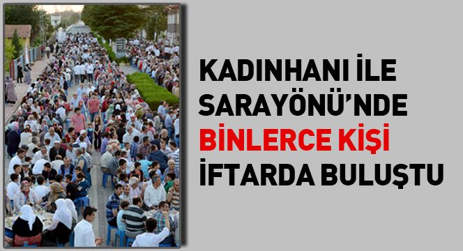 Kadınhanı ve Sarayönü'nde Binlerce Kişi İftarda Buluştu