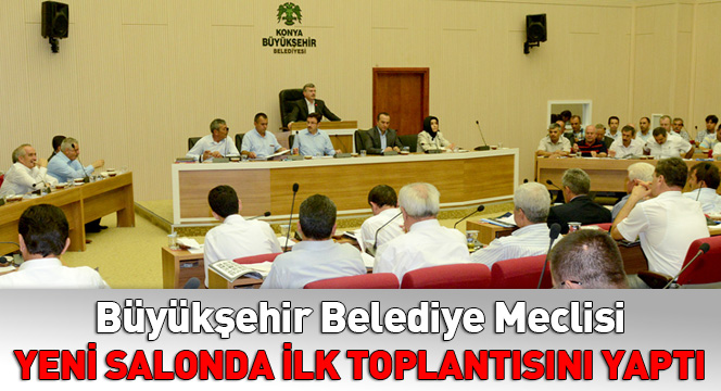 Büyükşehir Belediye Meclisi Yeni Salonda İlk Toplantısını Yaptı