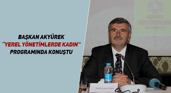 Başkan Akyürek 'Yerel Yönetimlerde Kadın' Programında Konuştu