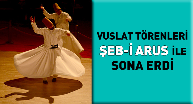Vuslat Törenleri Şeb-İ Arus İle Sona Erdi	