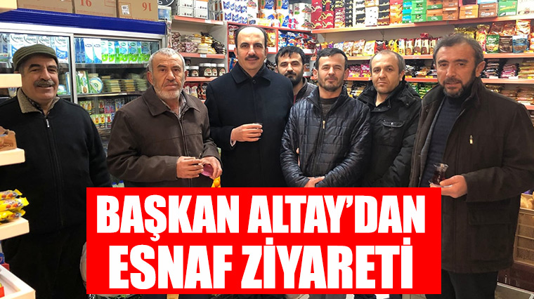 Başkan Altay'dan Esnaf Ziyareti
