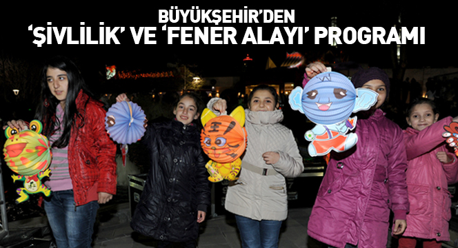Büyükşehir'den Şivlilik' ve Fener Alayı' Programı