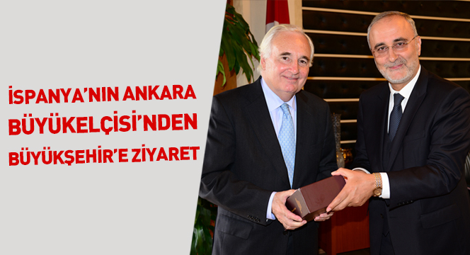 İspanya'nın Ankara Büyükelçisi'nden Büyükşehir'e Ziyaret