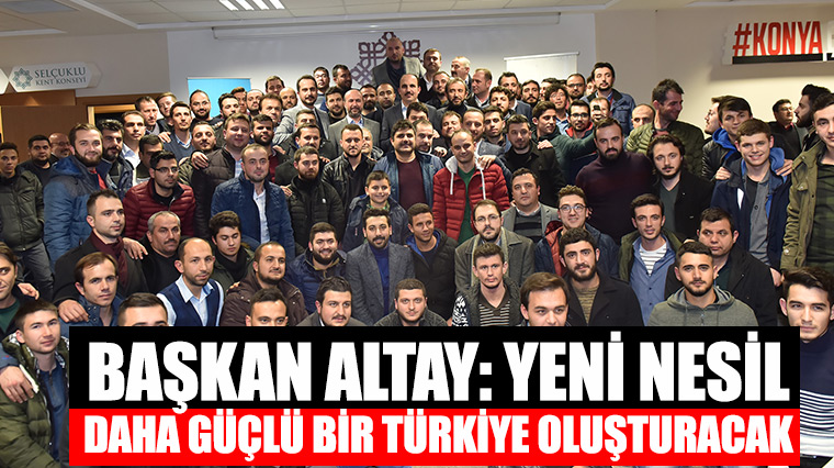 Başkan Altay: Yeni Nesil Daha Güçlü Bir Türkiye Oluşturacak