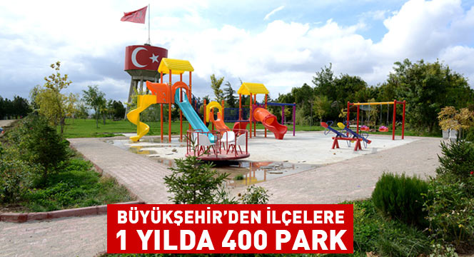 Büyükşehir'den İlçelere 1 Yılda 400 Park