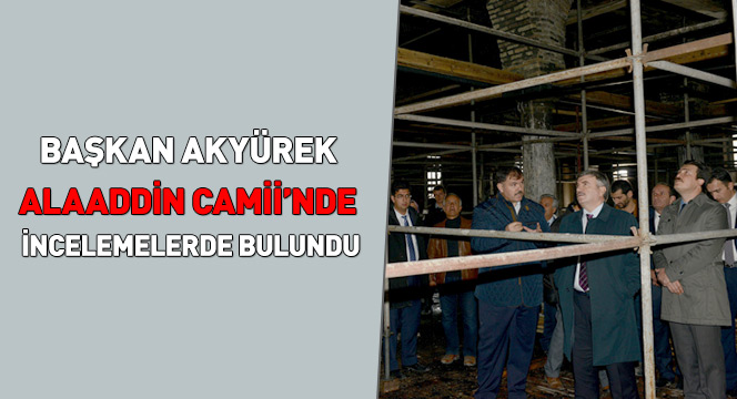 Başkan Akyürek Alaaddin Camii'nde İncelemelerde Bulundu