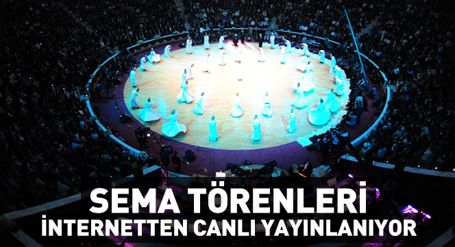 Sema Törenleri İnternetten Canlı Yayınlanıyor