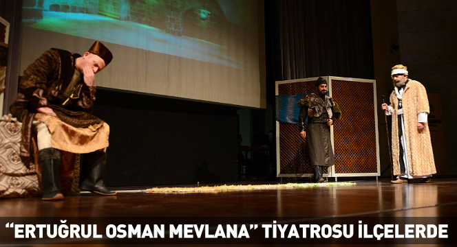 'Ertuğrul Osman Mevlana' Tiyatrosu İlçelerde 