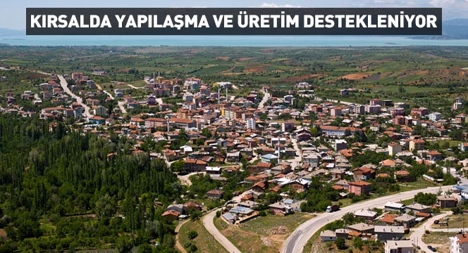 Kırsalda Yapılaşma ve Üretim Destekleniyor