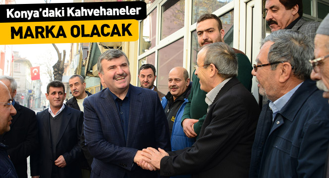 Konya'daki Kahvehaneler Marka Olacak