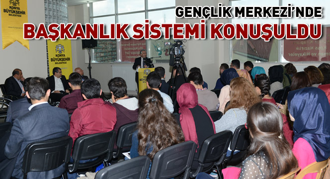 Gençlik Merkezi'nde Başkanlık Sistemi Konuşuldu