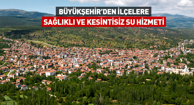 Büyükşehir'den İlçelere Sağlıklı ve Kesintisiz Su Hizmeti