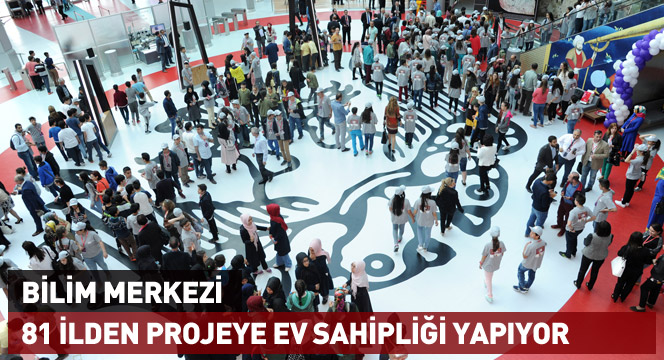 Bilim Merkezi 81 İlden Projeye Ev Sahipliği Yapıyor 