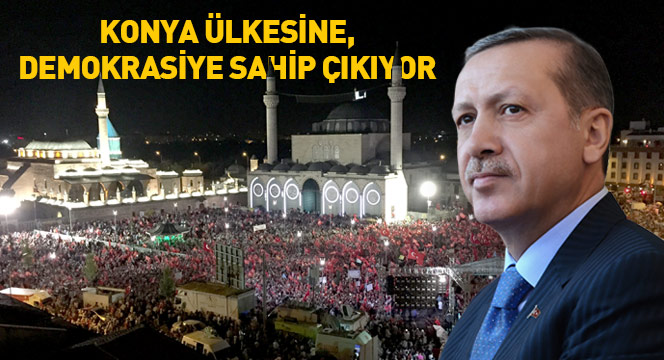 Konya Demokrasiye Sahip Çıkıyor