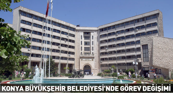 Konya Büyükşehir Belediyesi`nde Görev Değişimi