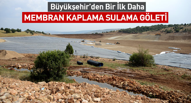 Büyükşehir'den İlk Kez Membran Kaplama Sulama Göleti