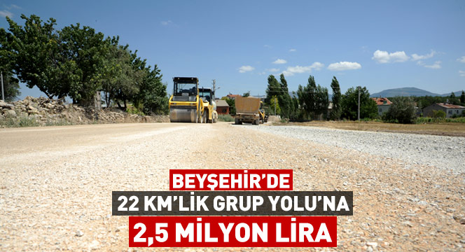 Beyşehir'de 22 KM'lik Grup Yolu'na 2,5 Milyon Lira