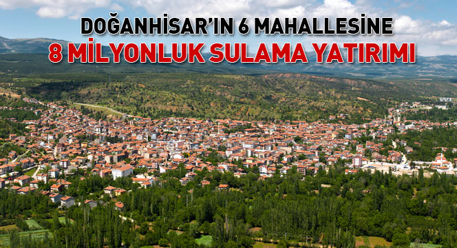 Doğanhisar'ın 6 Mahallesine 8 Milyonluk Sulama Yatırımı