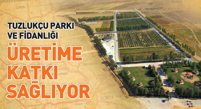 Tuzlukçu Parkı ve Fidanlığı Üretime Katkı Sağlıyor
