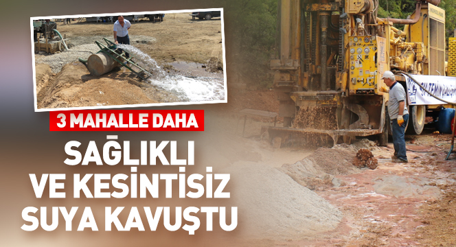 3 Mahalle Daha Sağlıklı ve Kesintisiz Suya Kavuştu