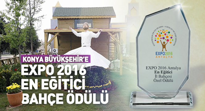 Konya Büyükşehir'e EXPO 2016 En Eğitici Bahçe Ödülü