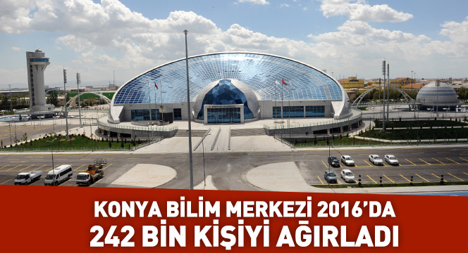 Konya Bilim Merkezi 242 Bin Kişiyi Ağırladı