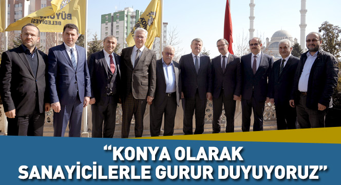 Konya Olarak Sanayicilerle Gurur Duyuyoruz