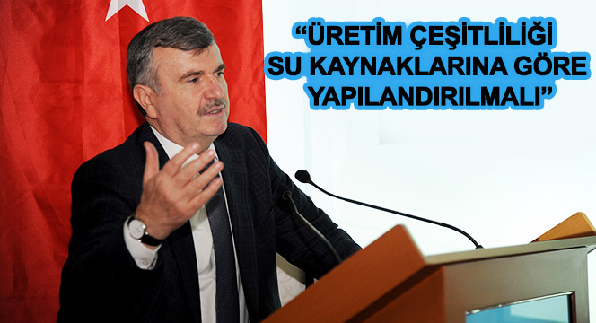 'Üretim Çeşitliliği Su Kaynaklarına Göre Yapılandırılmalı'