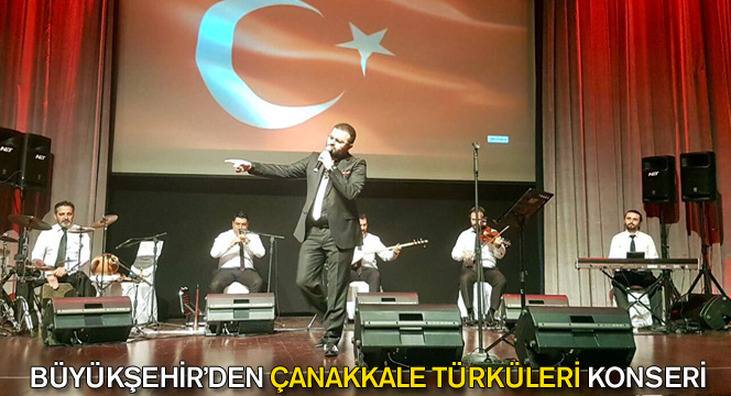 Büyükşehir'den Çanakkale Türküleri Konseri 