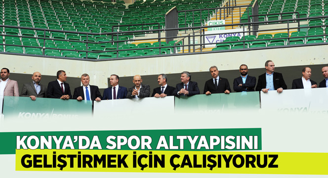 Konya'da Spor Altyapısını Geliştirmek İçin Çalışıyoruz