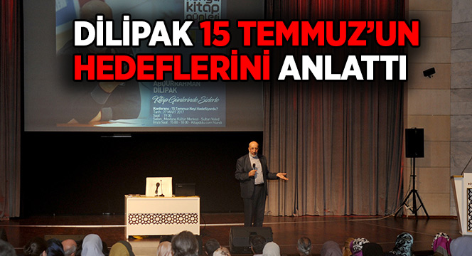 Dilipak 15 Temmuz'un Hedeflerini Anlattı