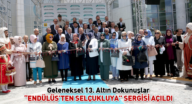 Geleneksel 13. Altın Dokunuşlar 'Endülüs'ten Selçukluya' Sergisi Açıldı