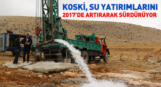 KOSKİ, Su Yatırımlarını 2017'de Artırarak Sürdürüyor