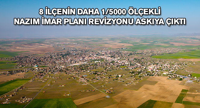 8 İlçenin Daha 1/5000 Ölçekli Nazım İmar Planı Revizyonu Askıya Çıktı