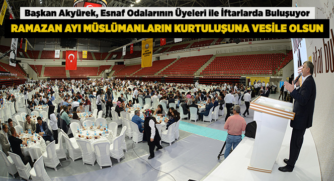 Başkan Akyürek, Esnaf Odalarının Üyeleri ile İftarlarda Buluşuyor