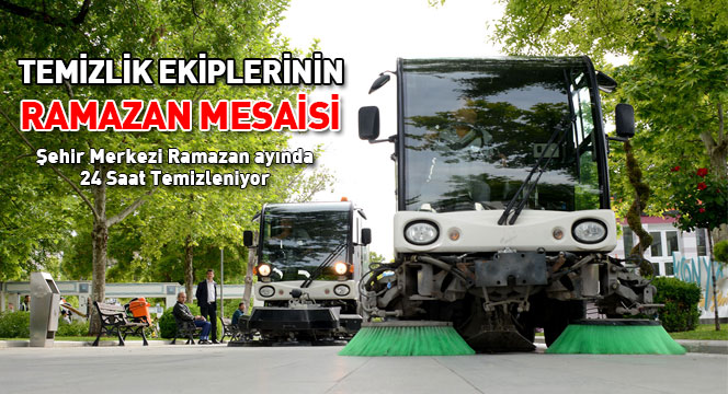 Şehir Merkezi Ramazan ayında 24 Saat Temizleniyor