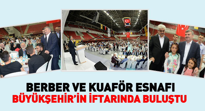Berber ve Kuaför Esnafı Büyükşehir'in İftarında Buluştu 