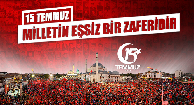 15 Temmuz Milletimizin Eşsiz Bir Zaferidir