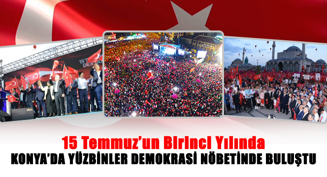 15 Temmuz'un Birinci Yılında Konya'da Yüzbinler Demokrasi Nöbetinde Buluştu
