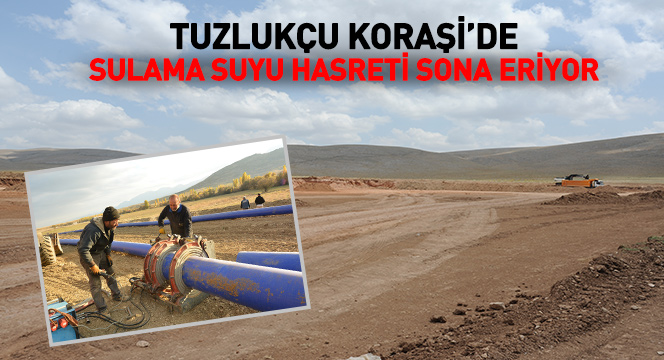 Tuzlukçu Koraşi'de Sulama Suyu Hasreti Sona Eriyor