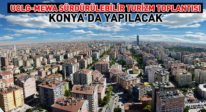 UCLG-MEWA Sürdürülebilir Turizm Toplantısı Konya'da Yapılacak