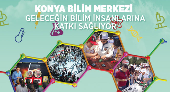 Konya Bilim Merkezi Geleceğin Bilim İnsanlarına Katkı Sağlıyor