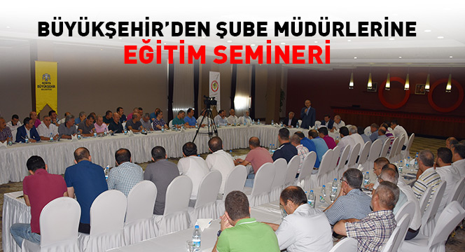 Büyükşehir'den Şube Müdürlerine Eğitim Semineri