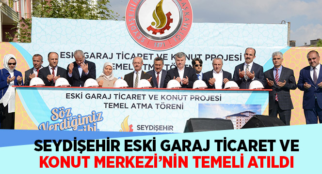 Seydişehir Eski Garaj Ticaret ve Konut Merkezi'nin Temeli Atıldı