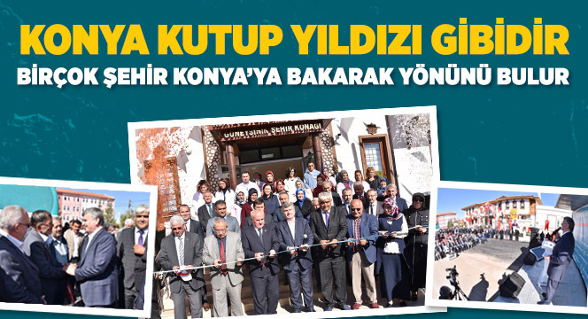 Konya Kutup Yıldızı Gibidir, Birçok Şehir Konya'ya Bakarak Yönünü Bulur