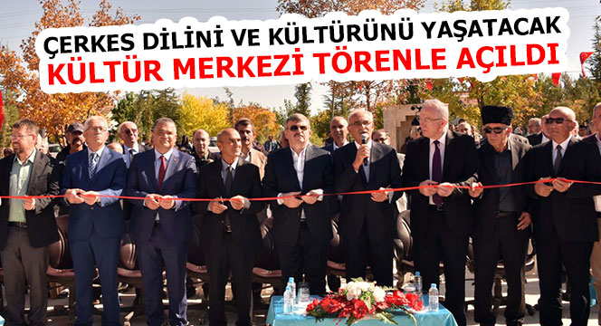 Çerkes Dilini ve Kültürünü Yaşatacak Kültür Merkezi Törenle Açıldı