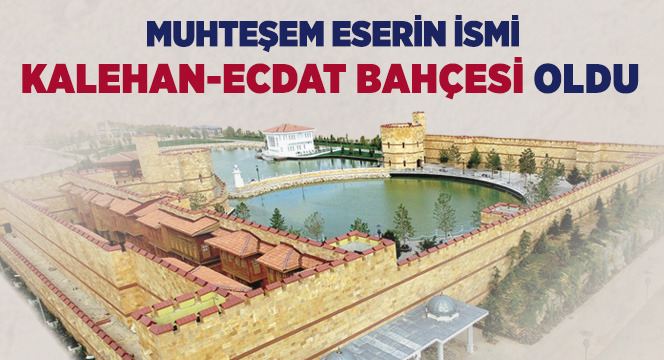 Muhteşem Eserin İsmi Kalehan - Ecdat Bahçesi Oldu