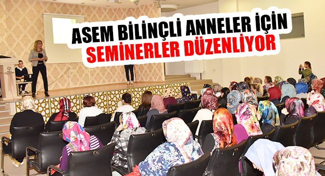 ASEM Bilinçli Anneler İçin Seminerler Düzenliyor