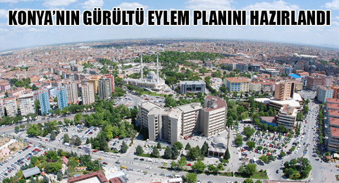 Büyükşehir Konya'nın Gürültü Eylem Planını Hazırladı