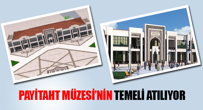 Payitaht Müzesi nin Temeli Atılıyor
